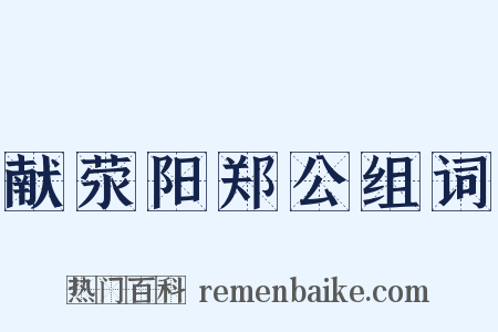 献荥阳郑公组词是什么意思的图片